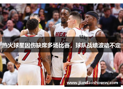热火球星因伤缺席多场比赛，球队战绩波动不定